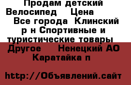 Продам детский Велосипед  › Цена ­ 1 500 - Все города, Клинский р-н Спортивные и туристические товары » Другое   . Ненецкий АО,Каратайка п.